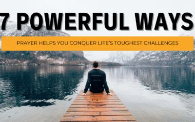 7 Powerful Ways Prayer Helps You Conquer Life’s Toughest Challenges